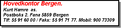Text Box:   Hovedkontor Bergen.  Kurt Hamre  as.  Postboks 2. Fana 5859 Bergen  Tlf: 55 91 60 00 / Faks: 55 91 71 77. Mobil: 900 73309