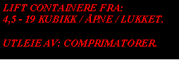Text Box: LIFT CONTAINERE FRA:4,5 - 19 KUBIKK / PNE / LUKKET.UTLEIE AV: COMPRIMATORER.